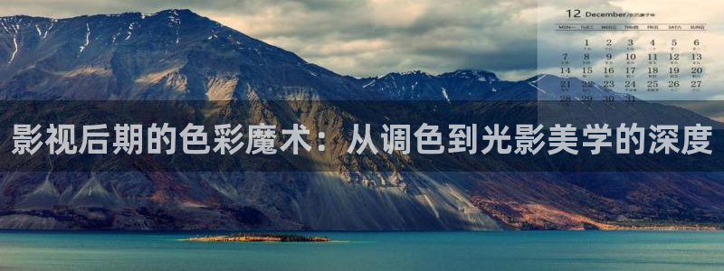 久久精品视频_99：影视后期的色彩魔术：从调色到光影美学的深度