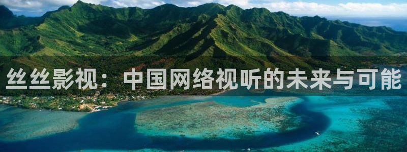 久久人日韩内射看片：丝丝影视：中国网络视听的未来与可能