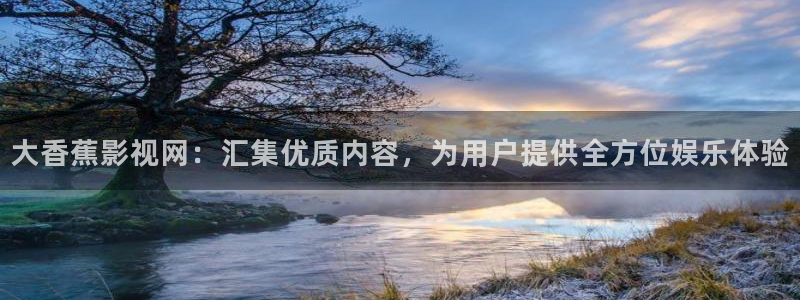 久久影院一：大香蕉影视网：汇集优质内容，为用户提供全方位娱乐体验