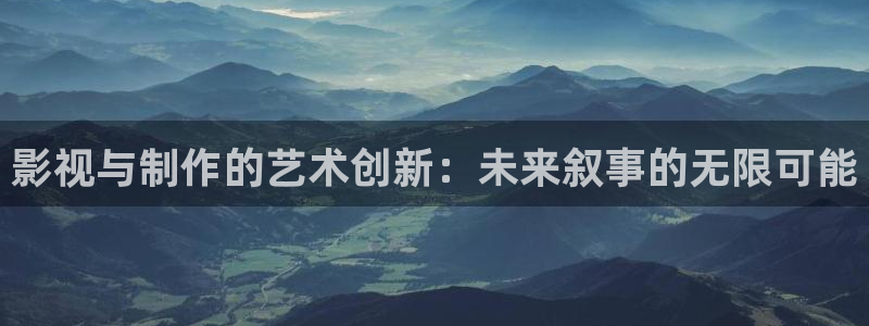 久久免费资源在线：影视与制作的艺术创新：未来叙事的无限可能
